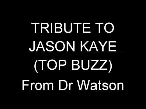 JASON KAYE (TOP BUZZ) TRIBUTE SET BY DR WATSON