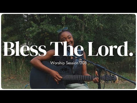 Bless the Lord. | Worship Session 008