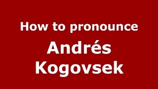 How to pronounce Andrés Kogovsek