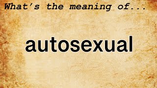 Autosexual Meaning : Definition of Autosexual
