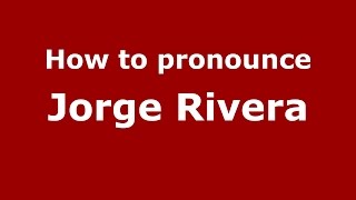 How to pronounce Jorge Rivera
