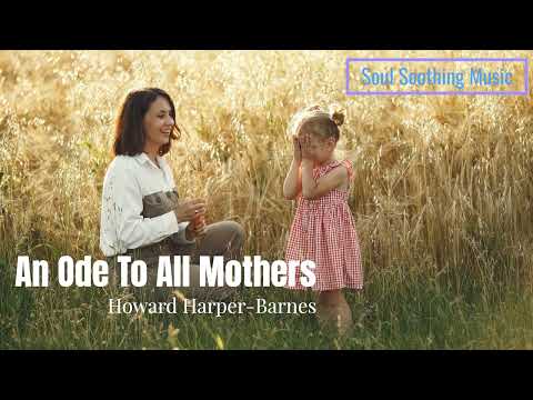 An Ode To All Mothers - Howard Harper-Barnes | Soothing Music!