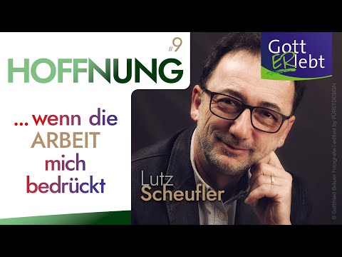 #9/9 Hoffnung ... wenn die ARBEIT mich bedrückt | Lutz Scheufler: GottERlebt 2023 Geising
