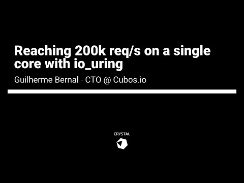 Guilherme Bernal - Reaching 200k req/s on a single core with io_uring | Crystal 1.0 Conference