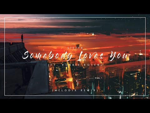Steyyx - Somebody Loves You (ft. Robbie Rosen)(Melodix Remix)