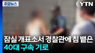 잠실 개표소서 경찰관에 침 뱉은 40대 구속 기로 / YTN