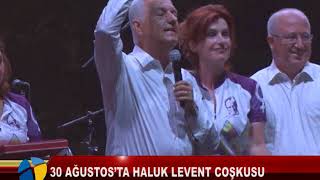 10  30 AĞUSTOS’TA HALUK LEVENT COŞKUSU