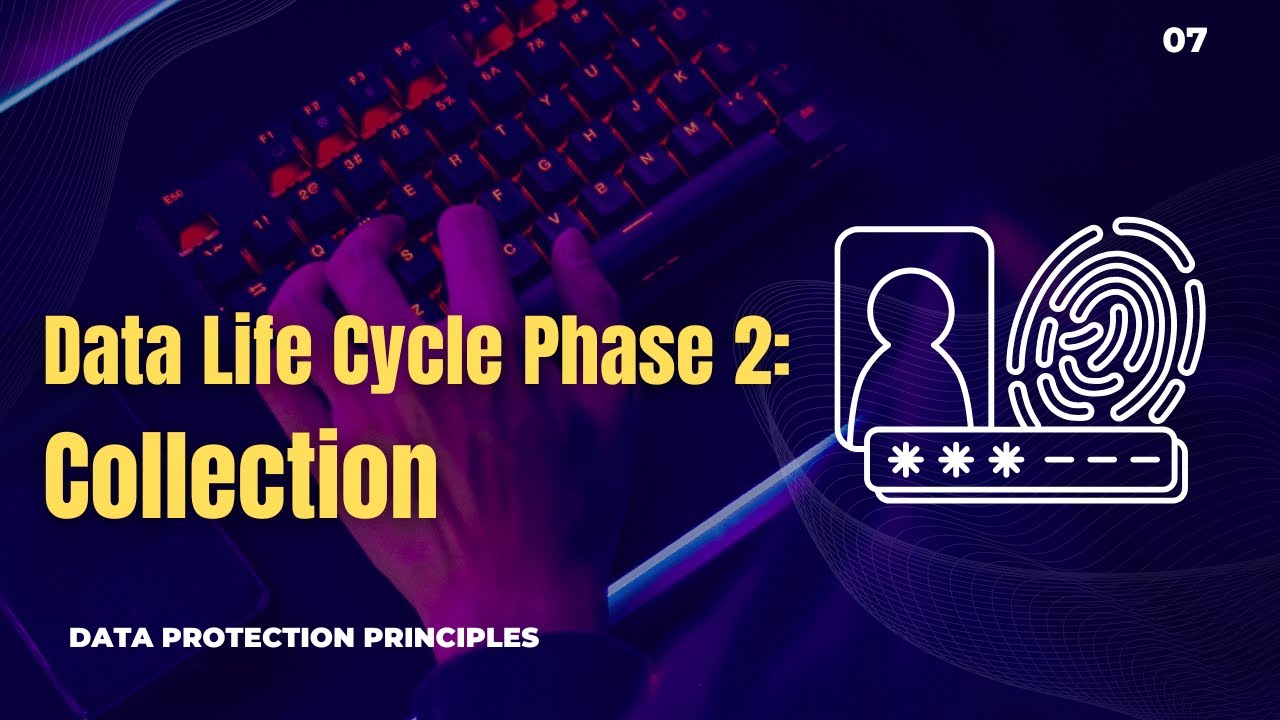 07 | Data Lifecycle Collection Phase | Data Protection Principles