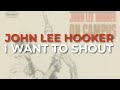 John Lee Hooker - I Want To Shout (Official Audio)