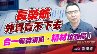 長榮航外資賣不下去，合一等待東風，精材攻漲停！｜台股攻略｜劉烱德 (圖)