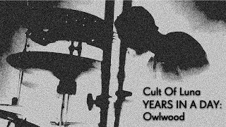 Cult Of Luna - YEARS IN A DAY: "Owlwood"
