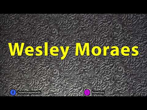 How To Pronounce Wesley Moraes