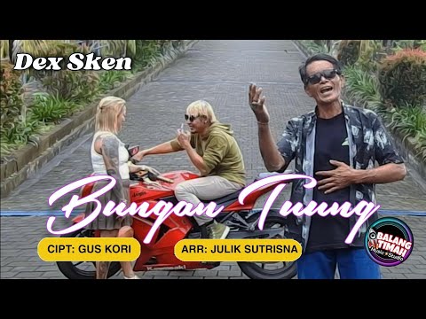 Bungan Tuung - dex sken