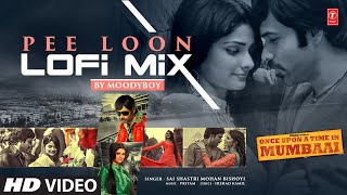 Pee Loon (Lofi Mix): Emraan Hashmi | Mohit Chauhan, Pritam | DJ Moody | Once Upon A Time in Mumbai