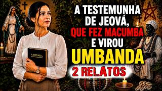 2 RELATOS: A Testemunha de Jeová que fez Macumba e foi para Umbanda. A vingança sem arrependimentos.