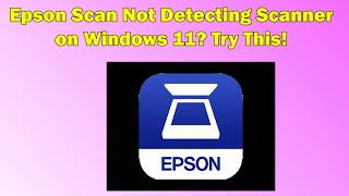 Epson Scan Not Working on Windows 11 Here’s How to Fix It