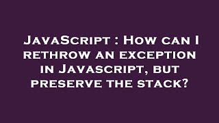 Download the video "JavaScript : How can I rethrow an exception in Javascript, but preserve the stack?"
