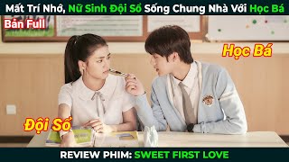 [Review Phim] Mất Trí Nhớ, Nữ Sinh Đội Sổ Sống Chung Nhà Với Học Bá | Tóm Tắt Phim Ngôn Tình