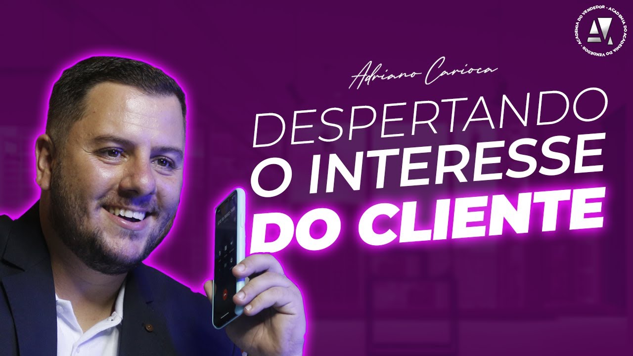 A CHAVE PARA DESPERTAR O INTERESSE DO SEU CLIENTE - ADRIANO CARIOCA