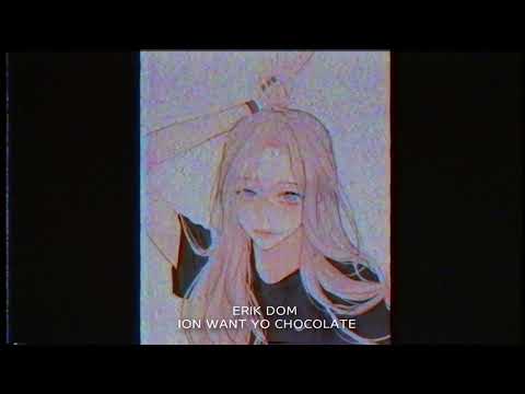 ERIK DOM - ION WANT YO CHOCOLATE (prod  by SLUMPED)