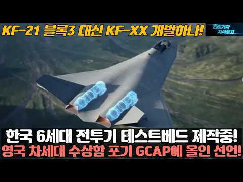 한국 6세대 전투기 테스트베드 제작중! 영국 차세대 수상함 포기 GCAP에 올인 선언! KF-21 블록3 대신 KF-XX 개발하나!