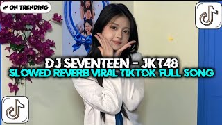 Download lagu DJ SEVENTEEN - JKT48 SLOWED REVERB VIRAL TIKTOK TERBARU FULL SONG mp3
