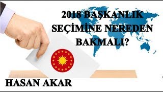 Hasan Akar - 2018 Başkanlık Seçimine Nereden Bakmalı