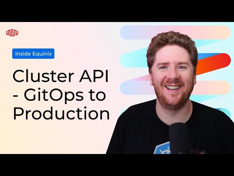 Cluster API - GitOps to Production | Inside Equinix Developer Tech