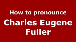How to pronounce Charles Eugene Fuller