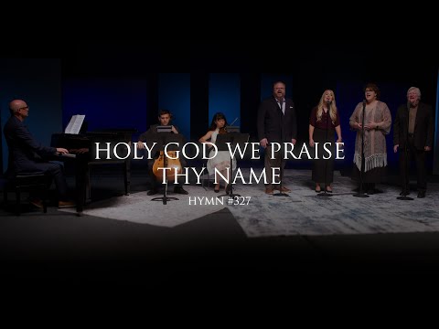 Holy God, We Praise Thy Name (Hymn 327)