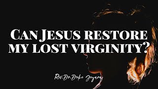 Can Jesus Christ Restore My Lost Virginity? Duke Jeyaraj answers