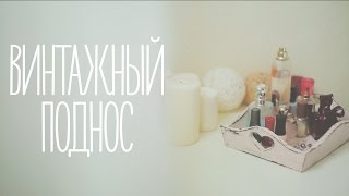 Как сделать винтажный поднос для мелочей - Видео онлайн