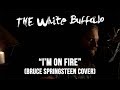 I'm On Fire (cover) - The White Buffalo / original ...