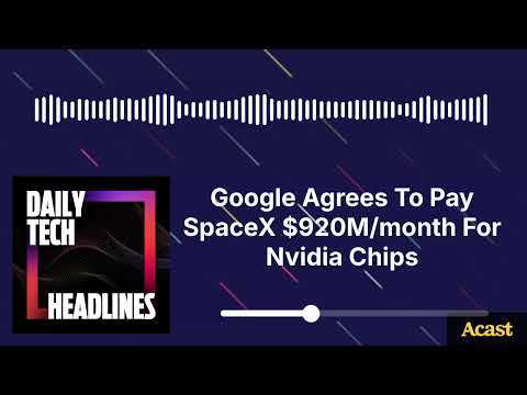 Google Agrees To Pay SpaceX $920M/month For Nvidia Chips - DTH