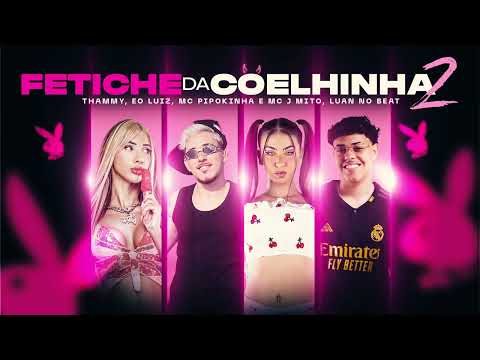 MC THAMMY FT EO LUIZ, MC PIPOKINHA, MC J MITO - FETICHE DA COELHINHA 2 (Luan no beat)