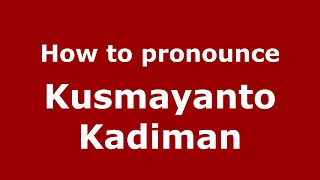 How to pronounce Kusmayanto Kadiman