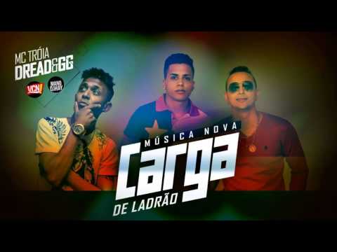 MC TROIA E DREAD E GG - CARGA DE LADRÃO - MÚSICA NOVA