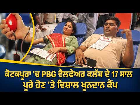 ਕੋਟਕਪੂਰਾ 'ਚ PBG ਵੈਲਫੇਅਰ ਕਲੱਬ ਦੇ 17 ਸਾਲ ਪੂਰੇ ਹੋਣ 'ਤੇ ਵਿਸ਼ਾਲ ਖੂਨਦਾਨ ਕੈਂਪ, ਕਾਂਗਰਸ ਤੇ ਅਕਾਲੀ ਦਲ ਦੇ ਆਗੂਆਂ ਨੇ ਕੀਤੀ ਸ਼ਿਰਕਤ