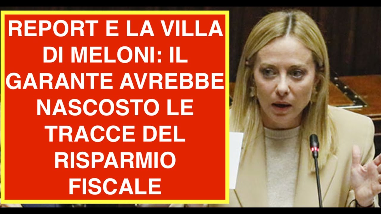REPORT E LA VILLA DI MELONI: IL GARANTE AVREBBE NASCOSTO LE TRACCE DEL RISPARMIO FISCALE