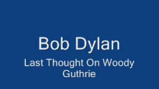 Bob Dylan - Last Thoughts on Woody Guthrie