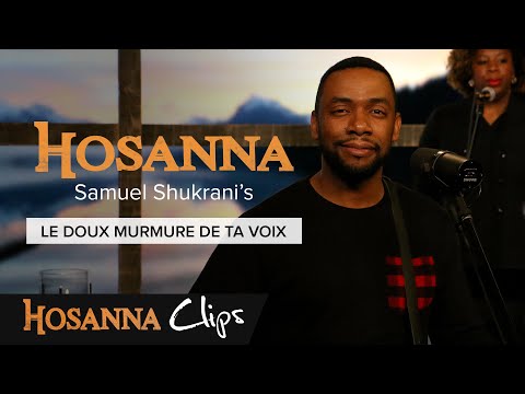 Le doux murmure de ta voix - Hosanna clips - Samuel Shukrani's