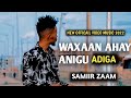 SAMIIR ZAAM  | WAXAN AHAY ANIGU ADIGA | NEW OFFICAIL VIDEO MUSIC 2022