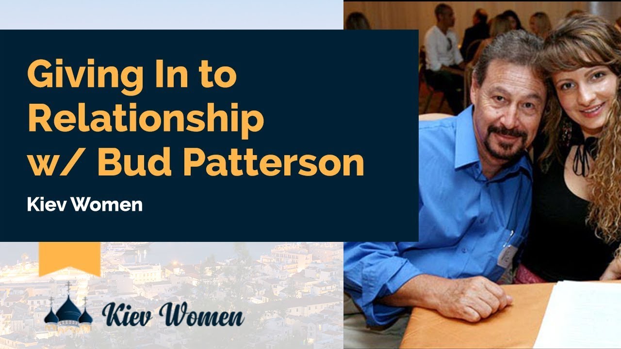 Giving in to Relationship with Bud Patterson | Kiev Women