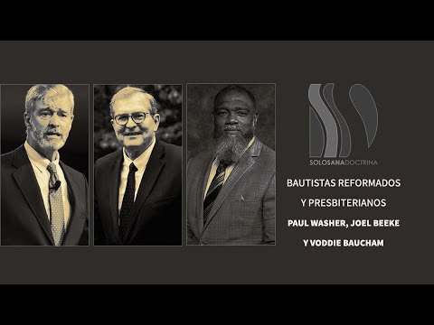 Bautistas Reformados Vs Presbiterianos Paul Washer, Joel Beeke y Voddie Baucham