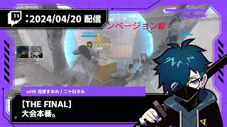 【2024/04/20 配信】【THE FINAL】大会本番。with花芽すみれ、二十日ネル【CR VanilLa Twitchアーカイブ】