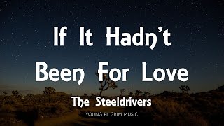 The Steeldrivers - If It Hadn&#39;t Been For Love (Lyrics)