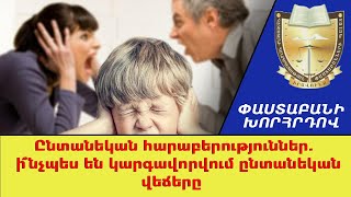 Ընտանեկան հարաբերություններ. ինչպե՞ս են կարգավորվում ընտանեկան վեճերը /// ՓաստաբանիԽորհրդով