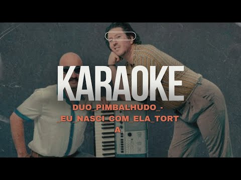 Duo pimbalhudo   Eu nasci com ela torta Karaoke