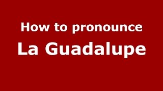 How to pronounce La Guadalupe
