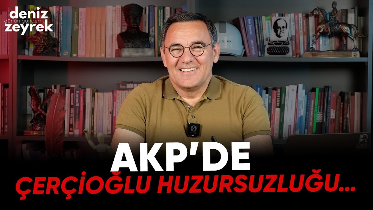 Deniz Zeyrek | AKP’de Çerçioğlu huzursuzluğu…